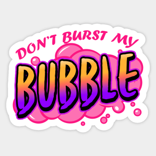 Don't Burst My Bubble Sticker